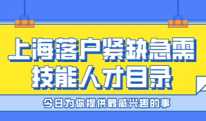 2021版！上海居转户紧缺急需技能人才目录！