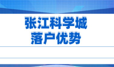 2021年上海相关政策发布着重建设张江，对张江科学城落户有哪些要求