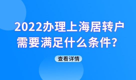 2022办理上海居转户需要满足什么条件？官方已给出答案！