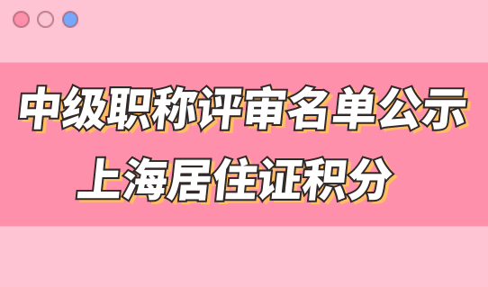 中级职称上海居住证积分！中级职称评审名单已开始公示