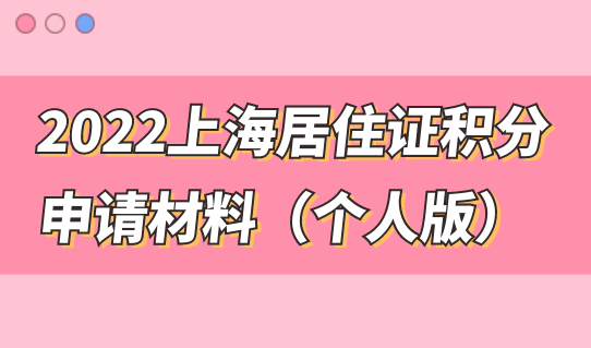 2022上海居住证积分申请材料清单合集（个人版），附办理流程