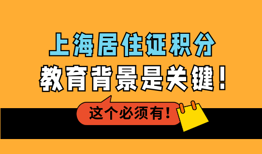 上海居住证积分最新学历积分条件，教育背景是关键！