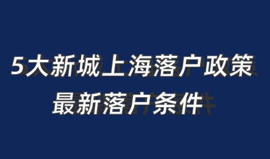 5大新城上海落户政策又放宽，来看最新落户条件