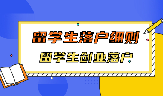 留学生创业落户要满足什么条件？留学生创业落户细则