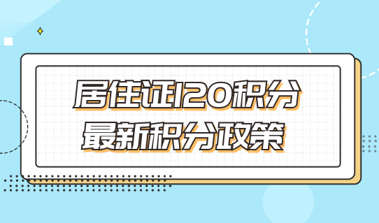2022申请居住证120积分，最新积分政策一定要看！
