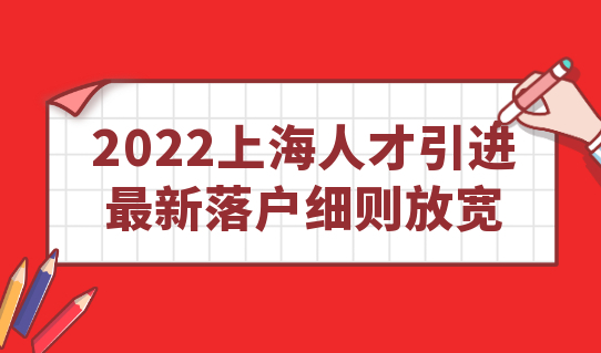 2022上海人才引进新政策，最新落户细则放宽