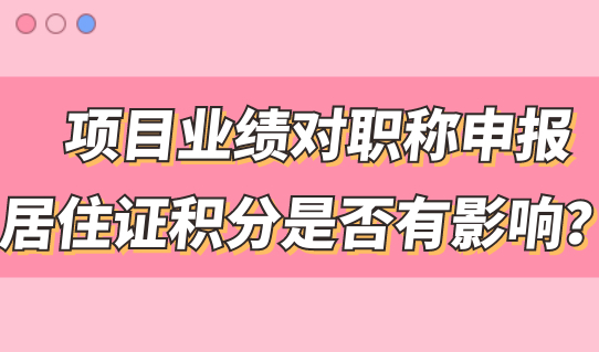 职称积分！项目业绩对职称申报居住证积分是否有影响？