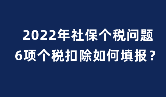 2022年个税专项附加扣除怎么操作？6项个税扣除如何填报？官方已给出回答！