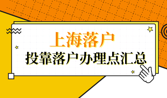 2022投靠落户上海请注意！这些投靠落户办理点要知道