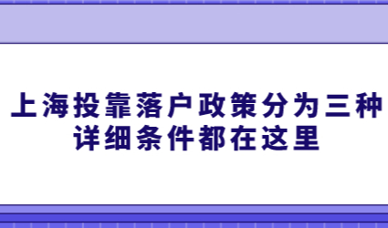 上海投靠落户政策分为三种，详细条件都在这里