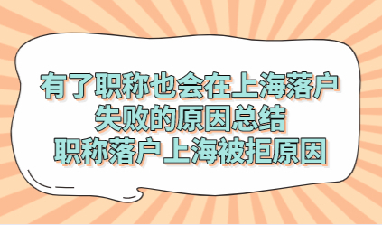 有了职称也会在上海落户失败的原因总结；职称落户上海被拒原因