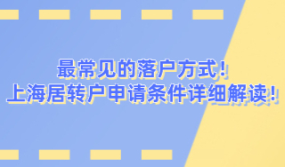 最常见的落户方式！上海居转户申请条件详细解读！