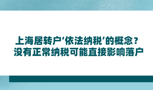 上海居转户‘依法纳税’的概念？没有正常纳税可能直接影响落户