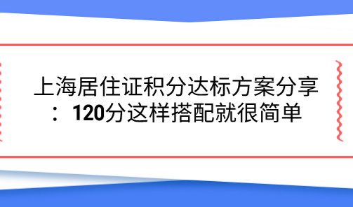 上海居住证积分达标方案分享：120分这样搭配就很简单
