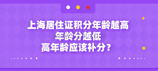 上海居住证积分年龄越高年龄分越低,高年龄应该补分?