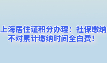 上海居住证积分办理：社保缴纳不对累计缴纳时间全白费！