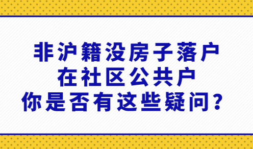 非沪籍没房子落户在社区公共户,你是否有这些疑问？