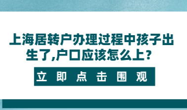 上海居转户办理过程中孩子出生了,户口应该怎么上？