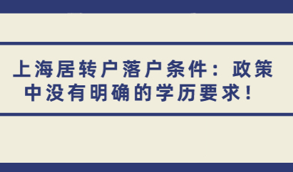 上海居转户落户条件：政策中没有明确的学历要求！