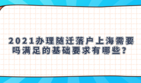 2021办理随迁落户上海需要吗满足的基础要求有哪些？