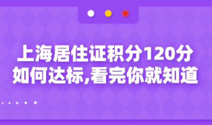 上海居住证积分120分如何达标,看完你就知道