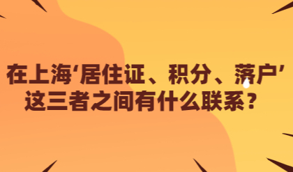 在上海‘居住证、积分、落户’这三者之间有什么联系？
