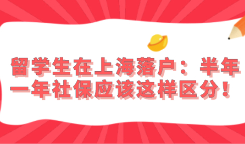 留学生在上海落户：半年一年社保应该这样区分！