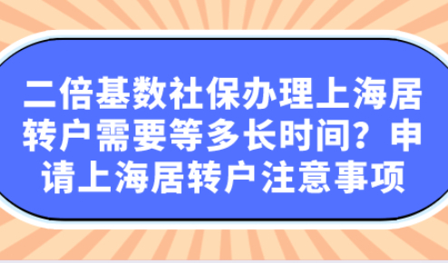 二倍基数社保办理上海居转户需要等多长时间？申请上海居转户注意事项