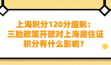 上海积分120分细则：三胎政策开放对上海居住证积分有什么影响？