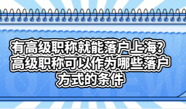 有高级职称就能落户上海？高级职称可以作为哪些落户方式的条件