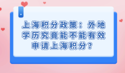 上海积分政策：外地学历究竟能不能有效申请上海积分？