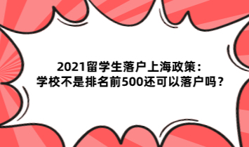 2021留学生落户上海政策：学校不是排名前500还可以落户吗？