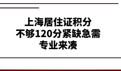 案例分析！上海居住证积分不够120分紧缺急需专业来凑