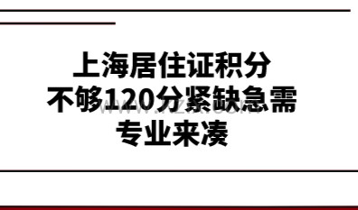案例分析！上海居住证积分不够120分紧缺急需专业来凑