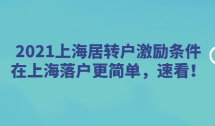 2021上海居转户激励条件在上海落户更简单，速看！
