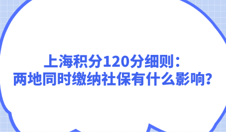 上海积分120分细则：两地同时缴纳社保有什么影响？