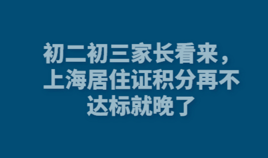 初二初三家长看来，上海居住证积分再不达标就晚了