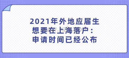 2021年外地应届生想要在上海落户:申请时间已经公布
