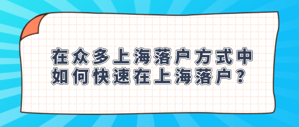 在众多上海落户方式中，如何快速在上海落户？
