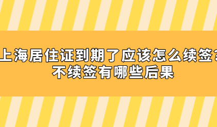 上海居住证到期了应该怎么续签？不续签有哪些后果