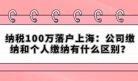 纳税100万落户上海：公司缴纳和个人缴纳有什么区别？