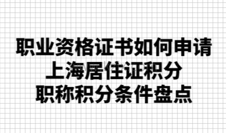 职业资格证书如何申请上海居住证积分，职称积分条件盘点