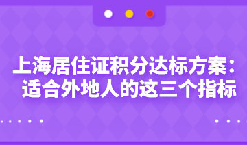 上海居住证积分达标方案：适合外地人的这三个指标