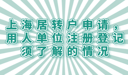 上海居转户申请，用人单位注册登记须了解的情况