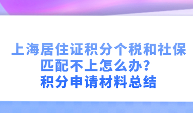 上海居住证积分个税和社保匹配不上怎么办？积分申请材料总结