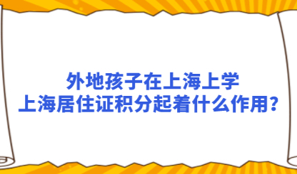 外地孩子在上海上学，上海居住证积分起着什么作用？
