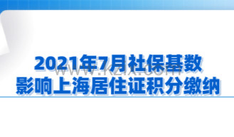 2021年7月社保基数，影响上海居住证积分缴纳