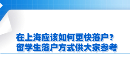 在上海应该如何更快落户？留学生落户方式供大家参考