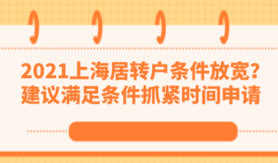 2021上海居转户条件放宽？建议满足条件抓紧时间申请
