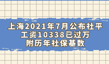上海2021年7月公布社平工资10338已过万，附历年社保基数（2008-2021）